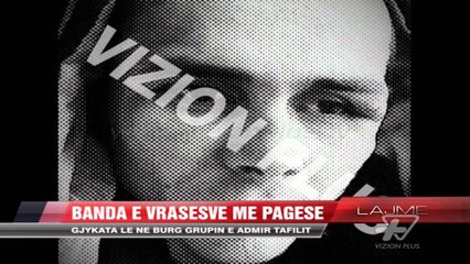 Gjykata le në burg grupin e Admir Tafilit - News, Lajme - Vizion Plus
