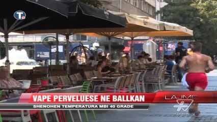 下载视频: Vapë përvëluese në Ballkan - News, Lajme - Vizion Plus