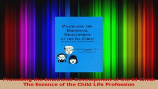 Protecting the Emotional Development of the Ill Child The Essence of the Child Life Download