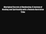 Aboriginal Secrets of Awakening: A Journey of Healing and Spirituality with a Remote Australian