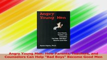 Angry Young Men How Parents Teachers and Counselors Can Help Bad Boys Become Good Men Download