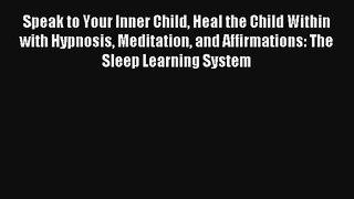 Speak to Your Inner Child Heal the Child Within with Hypnosis Meditation and Affirmations: