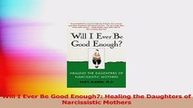 Will I Ever Be Good Enough Healing the Daughters of Narcissistic Mothers PDF