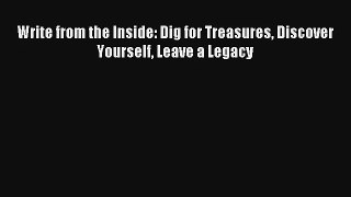 Write from the Inside: Dig for Treasures Discover Yourself Leave a Legacy [Read] Full Ebook