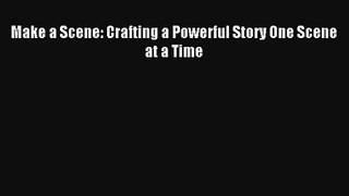[Read] Make a Scene: Crafting a Powerful Story One Scene at a Time Full Ebook