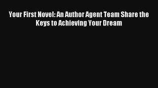 [Read] Your First Novel: An Author Agent Team Share the Keys to Achieving Your Dream Online