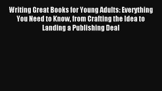 [Read] Writing Great Books for Young Adults: Everything You Need to Know from Crafting the