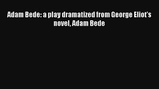 [Download] Adam Bede: a play dramatized from George Eliot's novel Adam Bede Full Ebook