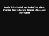 [Read] How To Write Publish and Market Your eBook: What You Need to Know to Become a Successful