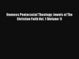 Oneness Pentecostal Theology: Jewels of The Christian Faith Vol. 1 (Volume 1) [Read] Full Ebook