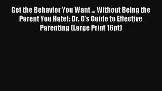 Get the Behavior You Want ... Without Being the Parent You Hate!: Dr. G's Guide to Effective