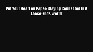 Put Your Heart on Paper: Staying Connected In A Loose-Ends World [Read] Full Ebook