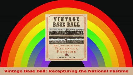 Vintage Base Ball Recapturing the National Pastime PDF