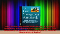 PDF Download  The Case Management Sourcebook A Guide to Designing and Implementing a Centralized Case PDF Online