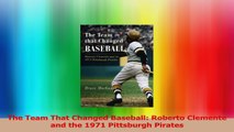 The Team That Changed Baseball Roberto Clemente and the 1971 Pittsburgh Pirates Read Online