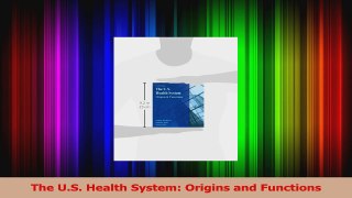 Download  The US Health System Origins and Functions PDF Free