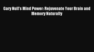 Gary Null's Mind Power: Rejuvenate Your Brain and Memory Naturally [Read] Online