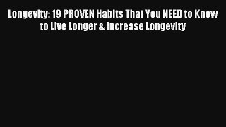 Longevity: 19 PROVEN Habits That You NEED to Know to Live Longer & Increase Longevity [PDF