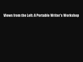 [Download] Views from the Loft: A Portable Writer's Workshop Online