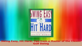 Swing Easy Hit Hard Tips from a Master of the Classic Golf Swing Read Online