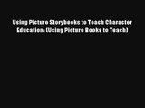 [Download] Using Picture Storybooks to Teach Character Education: (Using Picture Books to Teach)
