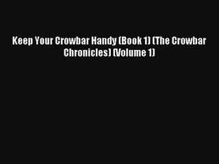 Keep Your Crowbar Handy (Book 1) (The Crowbar Chronicles) (Volume 1) [PDF] Full Ebook