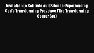 Invitation to Solitude and Silence: Experiencing God's Transforming Presence (The Transforming