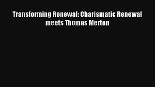 Transforming Renewal: Charismatic Renewal meets Thomas Merton [PDF Download] Full Ebook