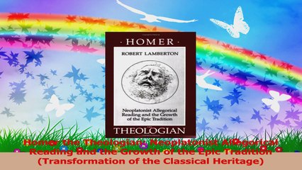 Download  Homer the Theologian Neoplatonist Allegorical Reading and the Growth of the Epic PDF Free