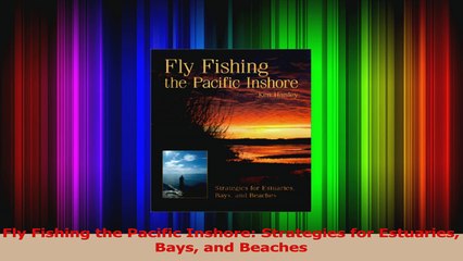 Fly Fishing the Pacific Inshore Strategies for Estuaries Bays and Beaches Read Online