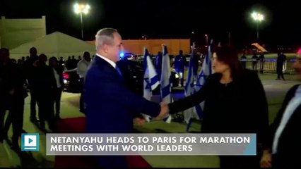 Netanyahu heads to Paris for marathon meetings with world leaders