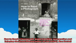 How to Read a Photograph Understanding Interpreting and Enjoying the Great Photographer