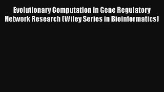 Evolutionary Computation in Gene Regulatory Network Research (Wiley Series in Bioinformatics)