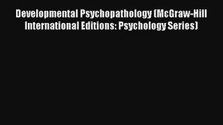 Developmental Psychopathology (McGraw-Hill International Editions: Psychology Series) Read