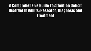 A Comprehensive Guide To Attention Deficit Disorder In Adults: Research Diagnosis and Treatment