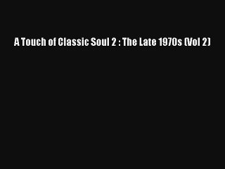 [PDF Download] A Touch of Classic Soul 2 : The Late 1970s (Vol 2) [PDF] Online