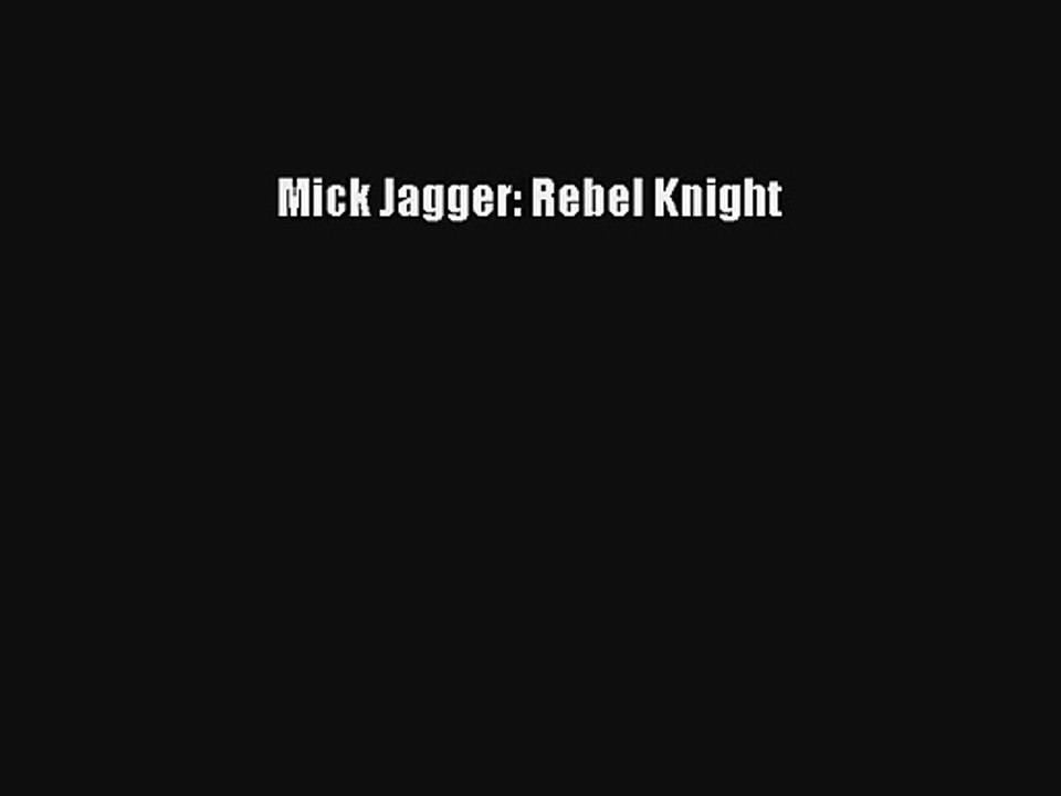 [PDF Download] Mick Jagger: Rebel Knight [Read] Online