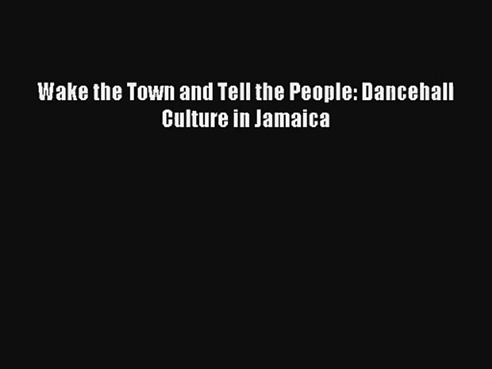 [PDF Download] Wake the Town and Tell the People: Dancehall Culture in Jamaica [Download] Full