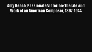 [PDF Download] Amy Beach Passionate Victorian: The Life and Work of an American Composer 1867-1944