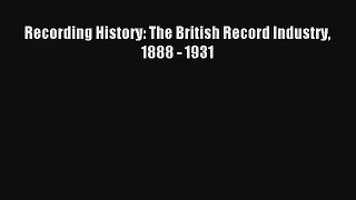 [PDF Download] Recording History: The British Record Industry 1888 - 1931 [PDF] Online