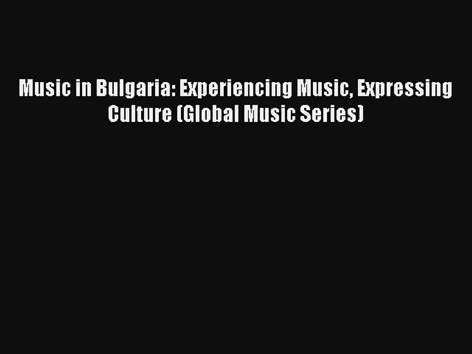 [PDF Download] Music in Bulgaria: Experiencing Music Expressing Culture (Global Music Series)