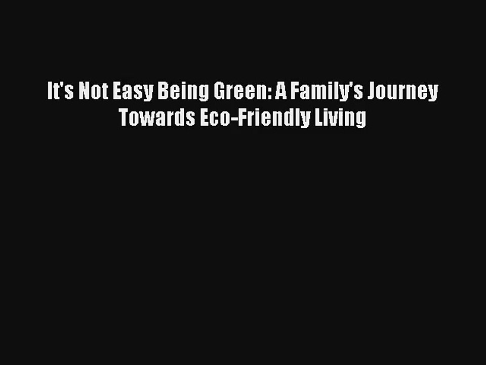 Download It's Not Easy Being Green: A Family's Journey Towards Eco-Friendly Living# PDF Free