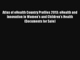 Atlas of eHealth Country Profiles 2013: eHealth and Innovation in Women's and Children's Health