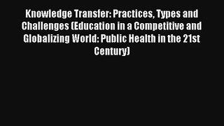 Knowledge Transfer: Practices Types and Challenges (Education in a Competitive and Globalizing