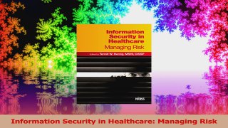 Information Security in Healthcare Managing Risk Read Online