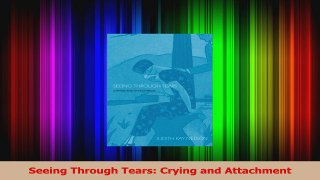 Download  Seeing Through Tears Crying and Attachment Ebook Online