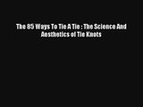 The 85 Ways To Tie A Tie : The Science And Aesthetics of Tie Knots [Download] Full Ebook