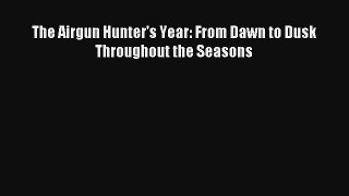 The Airgun Hunter's Year: From Dawn to Dusk Throughout the Seasons [Read] Online