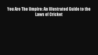 You Are The Umpire: An Illustrated Guide to the Laws of Cricket [Read] Full Ebook
