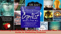 Read  Resolving Conflict Once and for All  A Practical HowTo Guide to Mediating Disputes Ebook Free